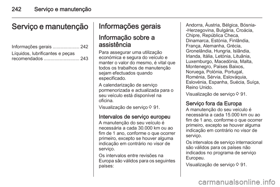 OPEL CASCADA 2014.5  Manual de Instruções (in Portugues) 242Serviço e manutençãoServiço e manutençãoInformações gerais....................242
Líquidos, lubrificantes e peças
recomendados ........................... 243Informações gerais
Informa OPEL CASCADA 2014.5  Manual de Instruções (in Portugues) 242Serviço e manutençãoServiço e manutençãoInformações gerais....................242
Líquidos, lubrificantes e peças
recomendados ........................... 243Informações gerais
Informa