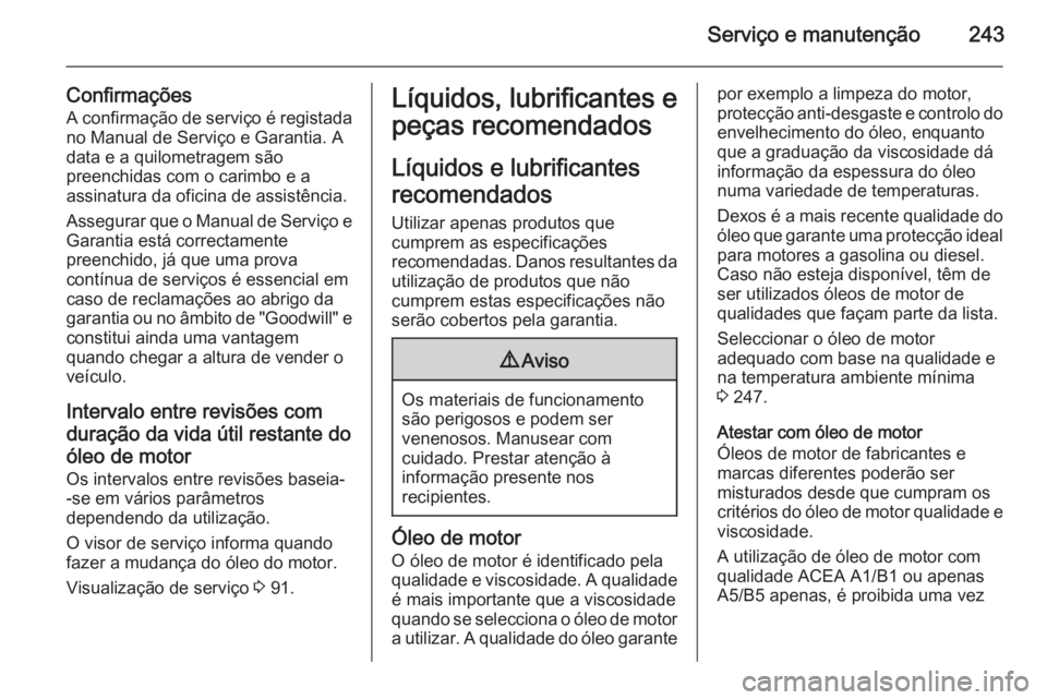 OPEL CASCADA 2014.5  Manual de Instruções (in Portugues) Serviço e manutenção243
Confirmações
A confirmação de serviço é registada no Manual de Serviço e Garantia. A
data e a quilometragem são
preenchidas com o carimbo e a
assinatura da oficina d OPEL CASCADA 2014.5  Manual de Instruções (in Portugues) Serviço e manutenção243
Confirmações
A confirmação de serviço é registada no Manual de Serviço e Garantia. A
data e a quilometragem são
preenchidas com o carimbo e a
assinatura da oficina d