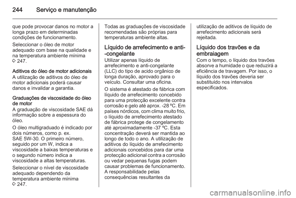 OPEL CASCADA 2014.5 Manual de Instruções (in Portugues) 244Serviço e manutenção
que pode provocar danos no motor alonga prazo em determinadas
condições de funcionamento.
Seleccionar o óleo de motor
adequado com base na qualidade e
na temperatura ambi OPEL CASCADA 2014.5 Manual de Instruções (in Portugues) 244Serviço e manutenção
que pode provocar danos no motor alonga prazo em determinadas
condições de funcionamento.
Seleccionar o óleo de motor
adequado com base na qualidade e
na temperatura ambi