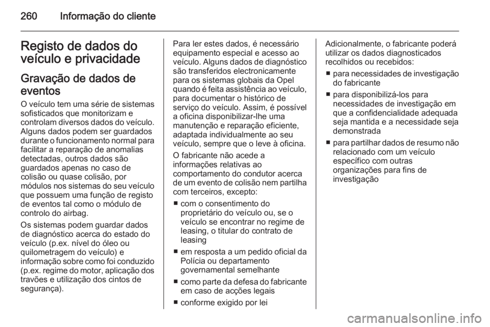 OPEL CASCADA 2014.5  Manual de Instruções (in Portugues) 260Informação do clienteRegisto de dados do
veículo e privacidade
Gravação de dados de
eventos O veículo tem uma série de sistemas
sofisticados que monitorizam e
controlam diversos dados do ve�