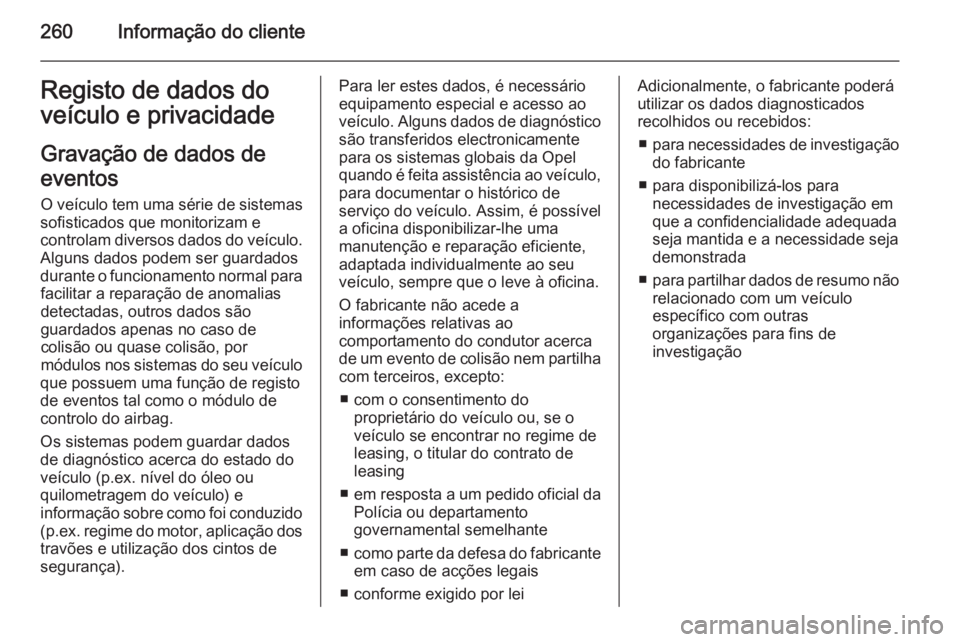 OPEL CASCADA 2014.5  Manual de Instruções (in Portugues) 260Informação do clienteRegisto de dados do
veículo e privacidade
Gravação de dados de
eventos O veículo tem uma série de sistemas
sofisticados que monitorizam e
controlam diversos dados do ve