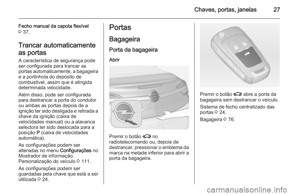 OPEL CASCADA 2014.5  Manual de Instruções (in Portugues) Chaves, portas, janelas27
Fecho manual da capota flexível
3  37.
Trancar automaticamente
as portas A característica de segurança pode
ser configurada para trancar as
portas automaticamente, a bagag