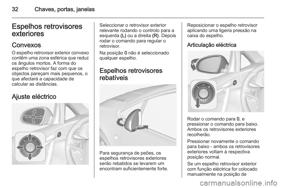 OPEL CASCADA 2014.5 Manual de Instruções (in Portugues) 32Chaves, portas, janelasEspelhos retrovisores
exteriores
Convexos
O espelho retrovisor exterior convexo contêm uma zona esférica que reduz os ângulos mortos. A forma do
espelho retrovisor faz com OPEL CASCADA 2014.5 Manual de Instruções (in Portugues) 32Chaves, portas, janelasEspelhos retrovisores
exteriores
Convexos
O espelho retrovisor exterior convexo contêm uma zona esférica que reduz os ângulos mortos. A forma do
espelho retrovisor faz com