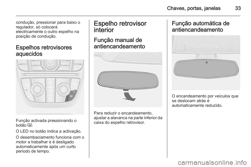 OPEL CASCADA 2014.5 Manual de Instruções (in Portugues) Chaves, portas, janelas33
condução, pressionar para baixo o
regulador, só colocará
electricamente o outro espelho na
posição de condução.
Espelhos retrovisores
aquecidos
Função activada pres OPEL CASCADA 2014.5 Manual de Instruções (in Portugues) Chaves, portas, janelas33
condução, pressionar para baixo o
regulador, só colocará
electricamente o outro espelho na
posição de condução.
Espelhos retrovisores
aquecidos
Função activada pres