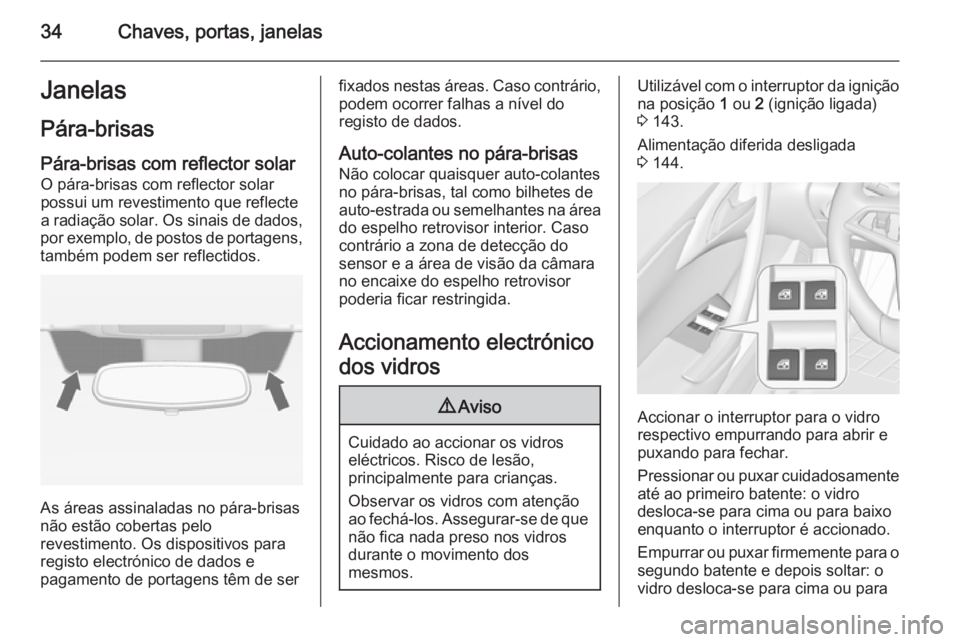 OPEL CASCADA 2014.5  Manual de Instruções (in Portugues) 34Chaves, portas, janelasJanelasPára-brisas
Pára-brisas com reflector solar O pára-brisas com reflector solar possui um revestimento que reflecte
a radiação solar. Os sinais de dados,
por exemplo