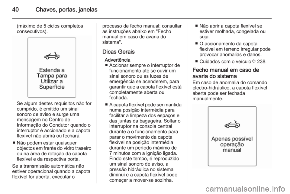 OPEL CASCADA 2014.5  Manual de Instruções (in Portugues) 40Chaves, portas, janelas
(máximo de 5 ciclos completos
consecutivos).
Se algum destes requisitos não for
cumprido, é emitido um sinal
sonoro de aviso e surge uma
mensagem no Centro de
Informação