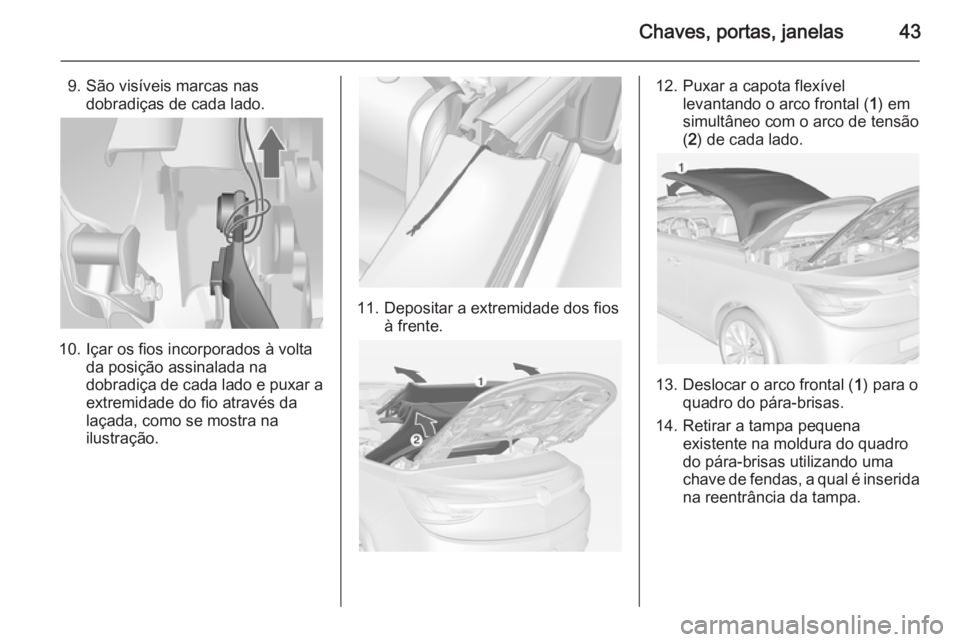 OPEL CASCADA 2014.5  Manual de Instruções (in Portugues) Chaves, portas, janelas43
9. São visíveis marcas nasdobradiças de cada lado.
10. Içar os fios incorporados à volta da posição assinalada na
dobradiça de cada lado e puxar a
extremidade do fio 
