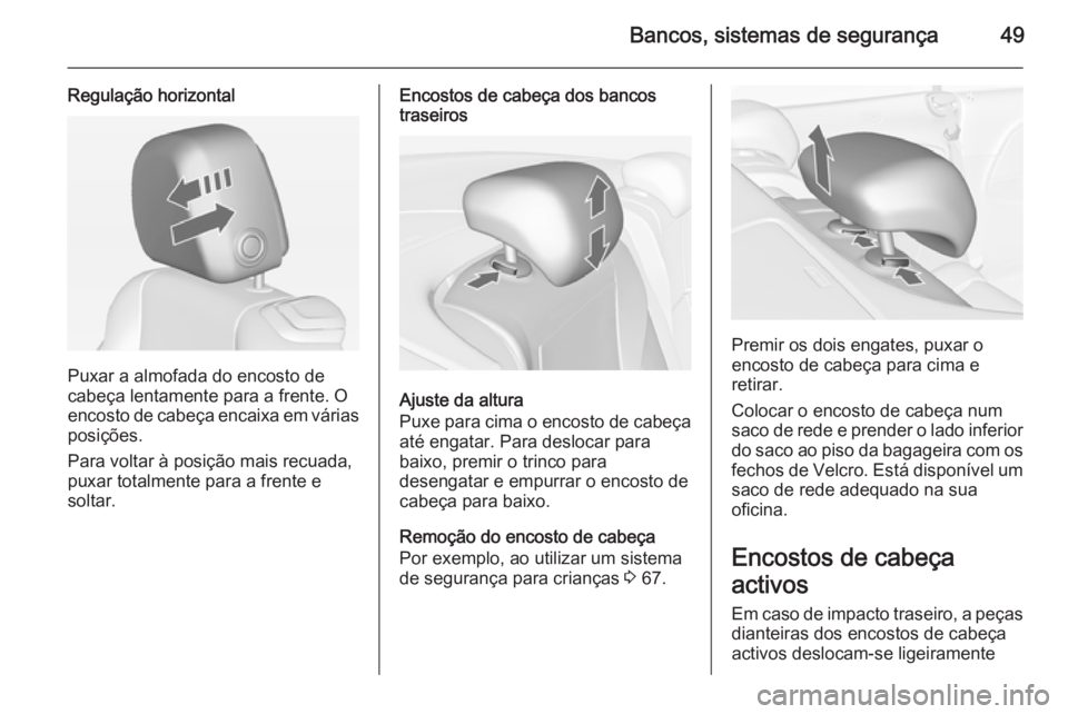 OPEL CASCADA 2014.5  Manual de Instruções (in Portugues) Bancos, sistemas de segurança49
Regulação horizontal
Puxar a almofada do encosto de
cabeça lentamente para a frente. O
encosto de cabeça encaixa em várias
posições.
Para voltar à posição ma