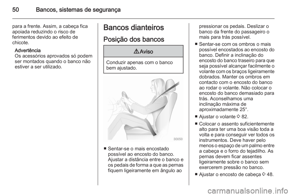 OPEL CASCADA 2014.5 Manual de Instruções (in Portugues) 50Bancos, sistemas de segurança
para a frente. Assim, a cabeça fica
apoiada reduzindo o risco de
ferimentos devido ao efeito de
chicote.
Advertência
Os acessórios aprovados só podem ser montados OPEL CASCADA 2014.5 Manual de Instruções (in Portugues) 50Bancos, sistemas de segurança
para a frente. Assim, a cabeça fica
apoiada reduzindo o risco de
ferimentos devido ao efeito de
chicote.
Advertência
Os acessórios aprovados só podem ser montados