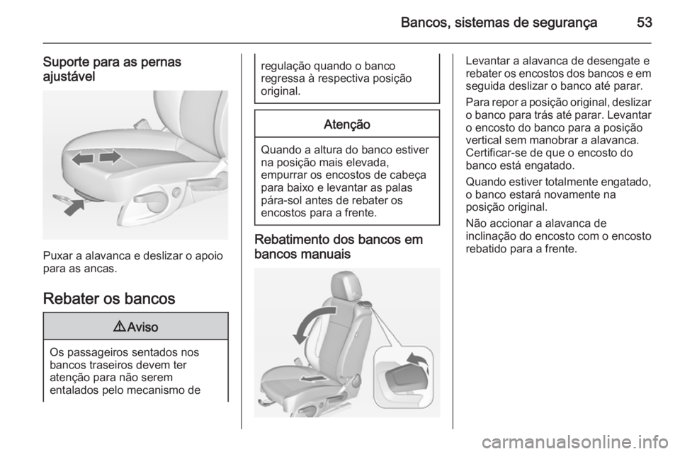 OPEL CASCADA 2014.5 Manual de Instruções (in Portugues) Bancos, sistemas de segurança53
Suporte para as pernas
ajustável
Puxar a alavanca e deslizar o apoio
para as ancas.
Rebater os bancos
9 Aviso
Os passageiros sentados nos
bancos traseiros devem ter
a OPEL CASCADA 2014.5 Manual de Instruções (in Portugues) Bancos, sistemas de segurança53
Suporte para as pernas
ajustável
Puxar a alavanca e deslizar o apoio
para as ancas.
Rebater os bancos
9 Aviso
Os passageiros sentados nos
bancos traseiros devem ter
a