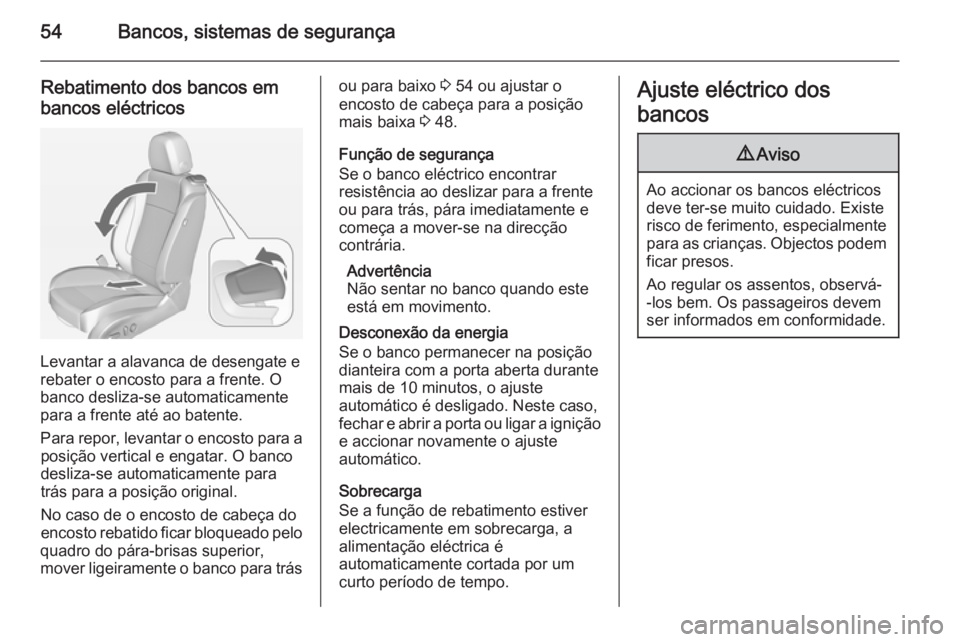 OPEL CASCADA 2014.5 Manual de Instruções (in Portugues) 54Bancos, sistemas de segurança
Rebatimento dos bancos em
bancos eléctricos
Levantar a alavanca de desengate e
rebater o encosto para a frente. O banco desliza-se automaticamentepara a frente até a OPEL CASCADA 2014.5 Manual de Instruções (in Portugues) 54Bancos, sistemas de segurança
Rebatimento dos bancos em
bancos eléctricos
Levantar a alavanca de desengate e
rebater o encosto para a frente. O banco desliza-se automaticamentepara a frente até a