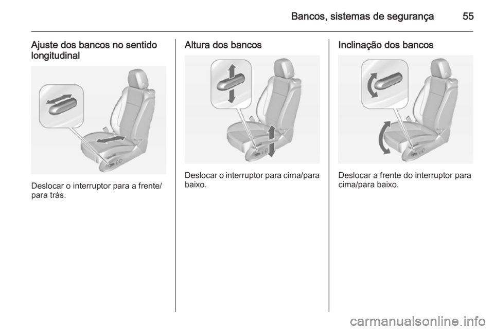 OPEL CASCADA 2014.5 Manual de Instruções (in Portugues) Bancos, sistemas de segurança55
Ajuste dos bancos no sentido
longitudinal
Deslocar o interruptor para a frente/
para trás.
Altura dos bancos
Deslocar o interruptor para cima/para
baixo.
Inclinação OPEL CASCADA 2014.5 Manual de Instruções (in Portugues) Bancos, sistemas de segurança55
Ajuste dos bancos no sentido
longitudinal
Deslocar o interruptor para a frente/
para trás.
Altura dos bancos
Deslocar o interruptor para cima/para
baixo.
Inclinação