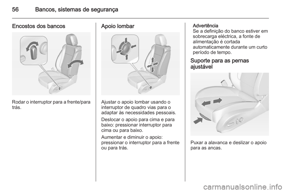 OPEL CASCADA 2014.5 Manual de Instruções (in Portugues) 56Bancos, sistemas de segurança
Encostos dos bancos
Rodar o interruptor para a frente/paratrás.
Apoio lombar
Ajustar o apoio lombar usando o
interruptor de quadro vias para o
adaptar às necessidade OPEL CASCADA 2014.5 Manual de Instruções (in Portugues) 56Bancos, sistemas de segurança
Encostos dos bancos
Rodar o interruptor para a frente/paratrás.
Apoio lombar
Ajustar o apoio lombar usando o
interruptor de quadro vias para o
adaptar às necessidade