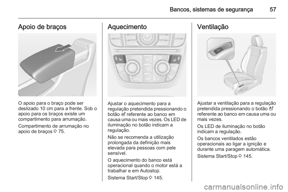 OPEL CASCADA 2014.5 Manual de Instruções (in Portugues) Bancos, sistemas de segurança57Apoio de braços
O apoio para o braço pode ser
deslizado 10 cm para a frente. Sob o
apoio para os braços existe um
compartimento para arrumação.
Compartimento de ar OPEL CASCADA 2014.5 Manual de Instruções (in Portugues) Bancos, sistemas de segurança57Apoio de braços
O apoio para o braço pode ser
deslizado 10 cm para a frente. Sob o
apoio para os braços existe um
compartimento para arrumação.
Compartimento de ar