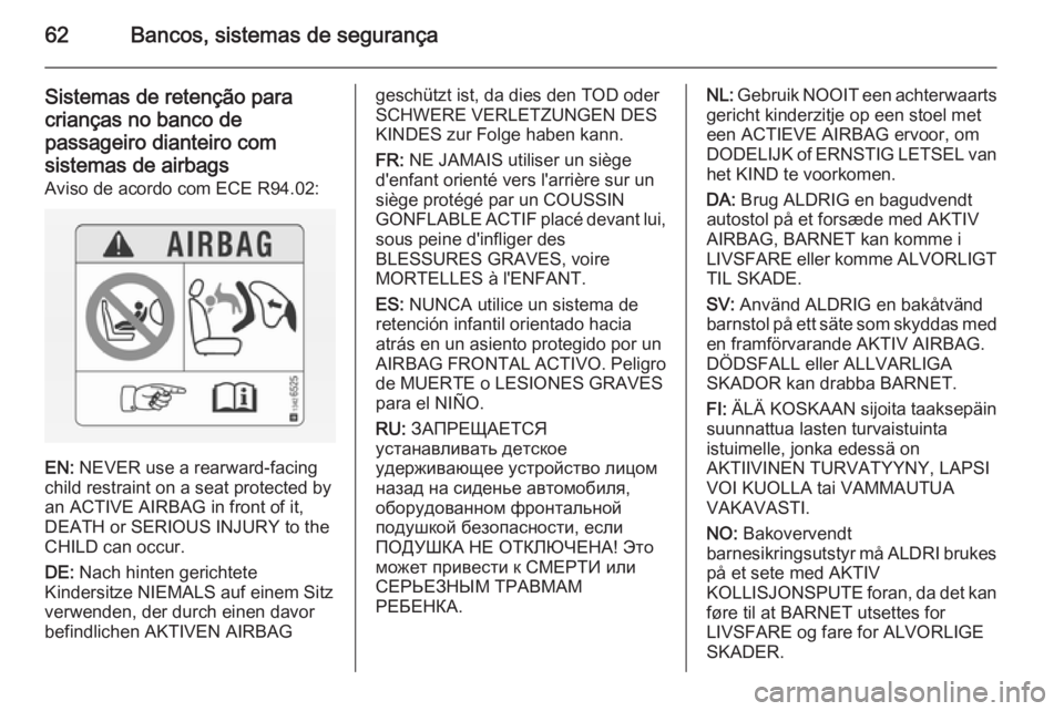 OPEL CASCADA 2014.5  Manual de Instruções (in Portugues) 62Bancos, sistemas de segurança
Sistemas de retenção para
crianças no banco de
passageiro dianteiro com sistemas de airbags
Aviso de acordo com ECE R94.02:
EN:  NEVER use a rearward-facing
child r