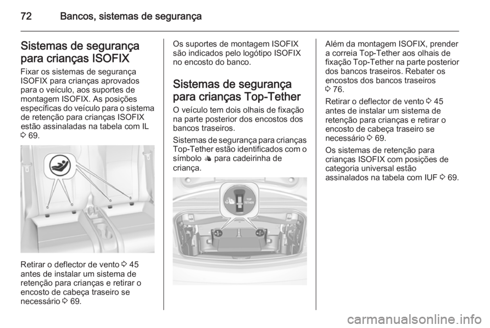 OPEL CASCADA 2014.5  Manual de Instruções (in Portugues) 72Bancos, sistemas de segurançaSistemas de segurança
para crianças ISOFIX
Fixar os sistemas de segurança
ISOFIX para crianças aprovados
para o veículo, aos suportes de
montagem ISOFIX. As posiç