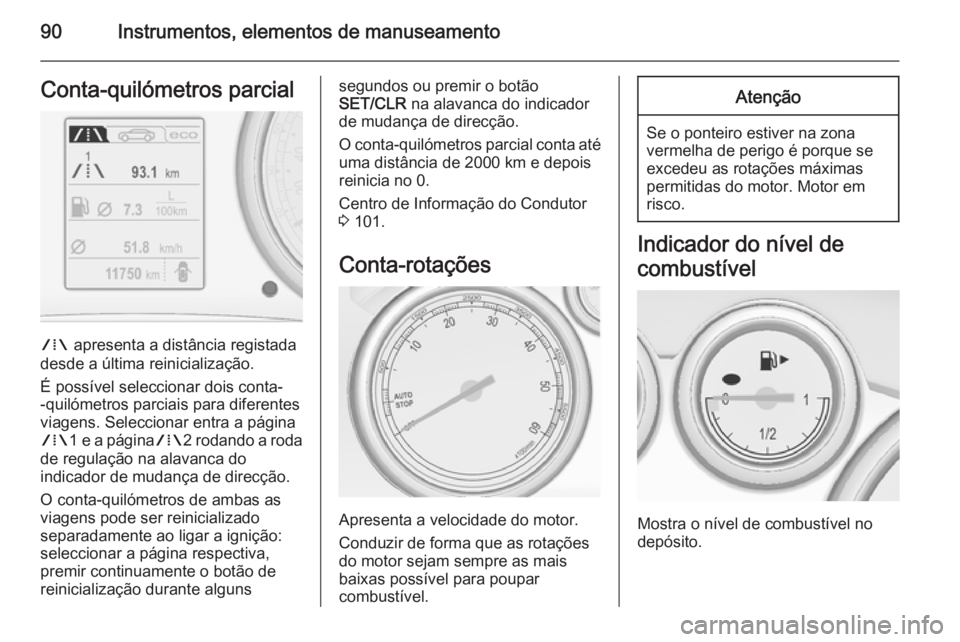 OPEL CASCADA 2014.5 Manual de Instruções (in Portugues) 90Instrumentos, elementos de manuseamentoConta-quilómetros parcial
W apresenta a distância registada
desde a última reinicialização.
É possível seleccionar dois conta-
-quilómetros parciais pa OPEL CASCADA 2014.5 Manual de Instruções (in Portugues) 90Instrumentos, elementos de manuseamentoConta-quilómetros parcial
W apresenta a distância registada
desde a última reinicialização.
É possível seleccionar dois conta-
-quilómetros parciais pa