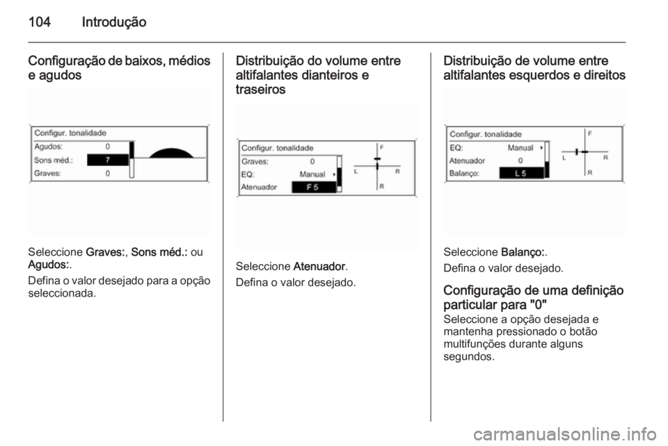 OPEL CASCADA 2015 Manual de Informação e Lazer (in Portugues) 104Introdução
Configuração de baixos, médiose agudos
Seleccione Graves:, Sons méd.: ou
Agudos: .
Defina o valor desejado para a opção seleccionada.
Distribuição do volume entre
altifalante OPEL CASCADA 2015 Manual de Informação e Lazer (in Portugues) 104Introdução
Configuração de baixos, médiose agudos
Seleccione Graves:, Sons méd.: ou
Agudos: .
Defina o valor desejado para a opção seleccionada.
Distribuição do volume entre
altifalante