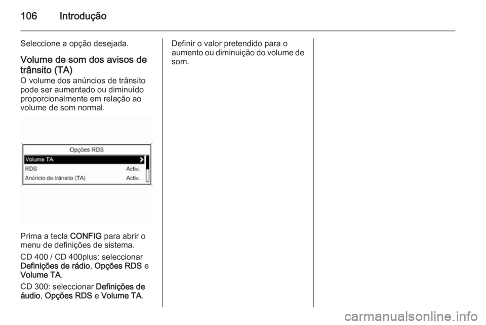 OPEL CASCADA 2015 Manual de Informação e Lazer (in Portugues) 106Introdução
Seleccione a opção desejada.Volume de som dos avisos de
trânsito (TA)
O volume dos anúncios de trânsito
pode ser aumentado ou diminuído
proporcionalmente em relação ao
volume d OPEL CASCADA 2015 Manual de Informação e Lazer (in Portugues) 106Introdução
Seleccione a opção desejada.Volume de som dos avisos de
trânsito (TA)
O volume dos anúncios de trânsito
pode ser aumentado ou diminuído
proporcionalmente em relação ao
volume d