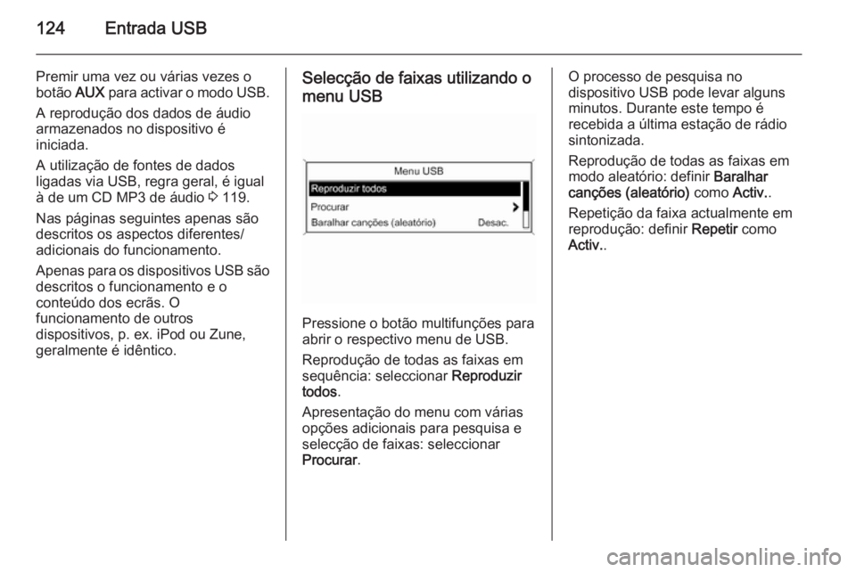 OPEL CASCADA 2015 Manual de Informação e Lazer (in Portugues) 124Entrada USB
Premir uma vez ou várias vezes o
botão AUX para activar o modo USB.
A reprodução dos dados de áudio
armazenados no dispositivo é
iniciada.
A utilização de fontes de dados
ligad OPEL CASCADA 2015 Manual de Informação e Lazer (in Portugues) 124Entrada USB
Premir uma vez ou várias vezes o
botão AUX para activar o modo USB.
A reprodução dos dados de áudio
armazenados no dispositivo é
iniciada.
A utilização de fontes de dados
ligad
