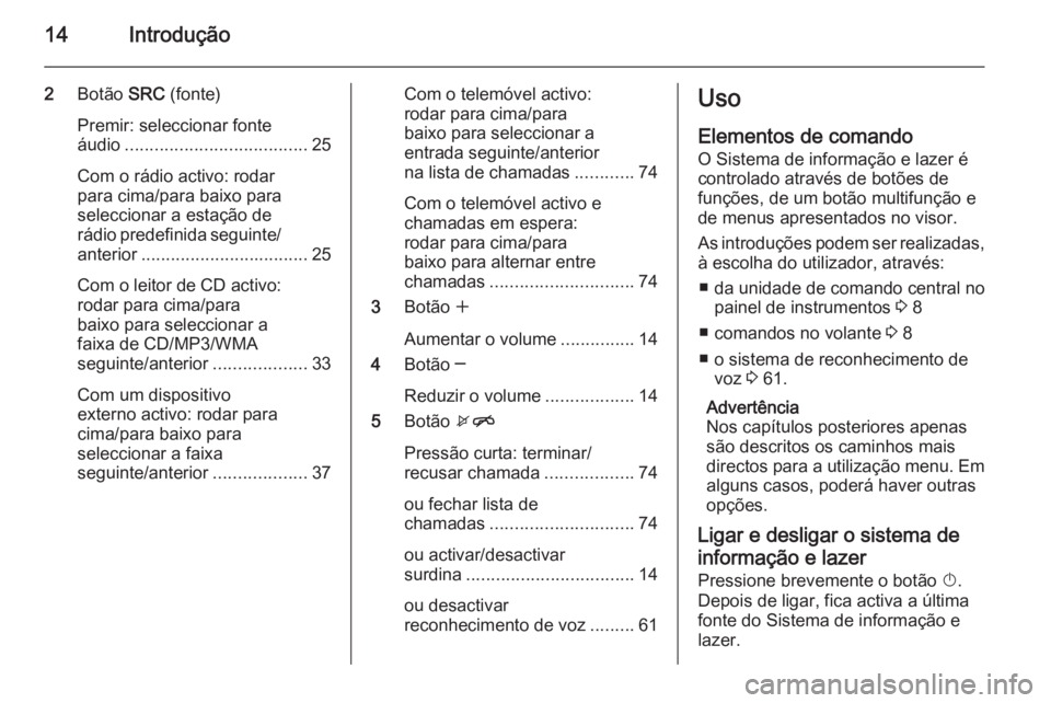 OPEL CASCADA 2015  Manual de Informação e Lazer (in Portugues) 14Introdução
2Botão  SRC (fonte)
Premir: seleccionar fonte
áudio ..................................... 25
Com o rádio activo: rodar
para cima/para baixo para
seleccionar a estação de
rádio pre