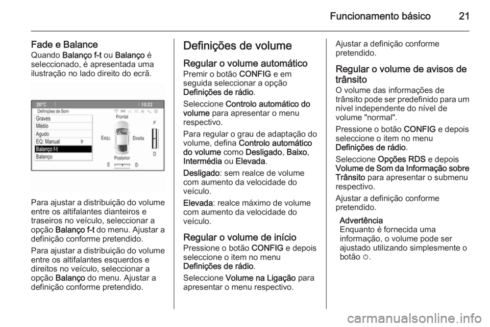 OPEL CASCADA 2015  Manual de Informação e Lazer (in Portugues) Funcionamento básico21
Fade e BalanceQuando  Balanço f-t  ou Balanço  é
seleccionado, é apresentada uma ilustração no lado direito do ecrã.
Para ajustar a distribuição do volume
entre os alt