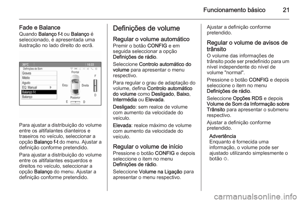 OPEL CASCADA 2015 Manual de Informação e Lazer (in Portugues) Funcionamento básico21
Fade e BalanceQuando Balanço f-t ou Balanço é
seleccionado, é apresentada uma ilustração no lado direito do ecrã.
Para ajustar a distribuição do volume
entre os alt OPEL CASCADA 2015 Manual de Informação e Lazer (in Portugues) Funcionamento básico21
Fade e BalanceQuando Balanço f-t ou Balanço é
seleccionado, é apresentada uma ilustração no lado direito do ecrã.
Para ajustar a distribuição do volume
entre os alt