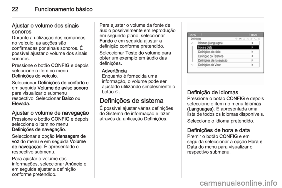OPEL CASCADA 2015 Manual de Informação e Lazer (in Portugues) 22Funcionamento básico
Ajustar o volume dos sinaissonoros
Durante a utilização dos comandos
no veículo, as acções são
confirmadas por sinais sonoros. É
possível ajustar o volume dos sinais
so OPEL CASCADA 2015 Manual de Informação e Lazer (in Portugues) 22Funcionamento básico
Ajustar o volume dos sinaissonoros
Durante a utilização dos comandos
no veículo, as acções são
confirmadas por sinais sonoros. É
possível ajustar o volume dos sinais
so