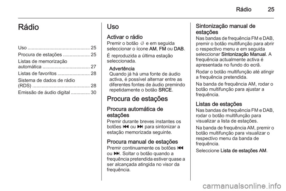 OPEL CASCADA 2015 Manual de Informação e Lazer (in Portugues) Rádio25RádioUso.............................................. 25
Procura de estações ....................25
Listas de memorização
automática ................................... 27
Listas de fav OPEL CASCADA 2015 Manual de Informação e Lazer (in Portugues) Rádio25RádioUso.............................................. 25
Procura de estações ....................25
Listas de memorização
automática ................................... 27
Listas de fav