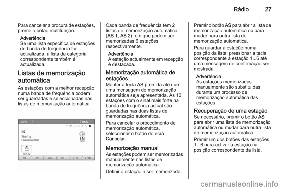 OPEL CASCADA 2015 Manual de Informação e Lazer (in Portugues) Rádio27
Para cancelar a procura de estações,premir o botão multifunção.
Advertência
Se uma lista específica de estações
de banda de frequência for
actualizada, a lista da categoria
correspo OPEL CASCADA 2015 Manual de Informação e Lazer (in Portugues) Rádio27
Para cancelar a procura de estações,premir o botão multifunção.
Advertência
Se uma lista específica de estações
de banda de frequência for
actualizada, a lista da categoria
correspo