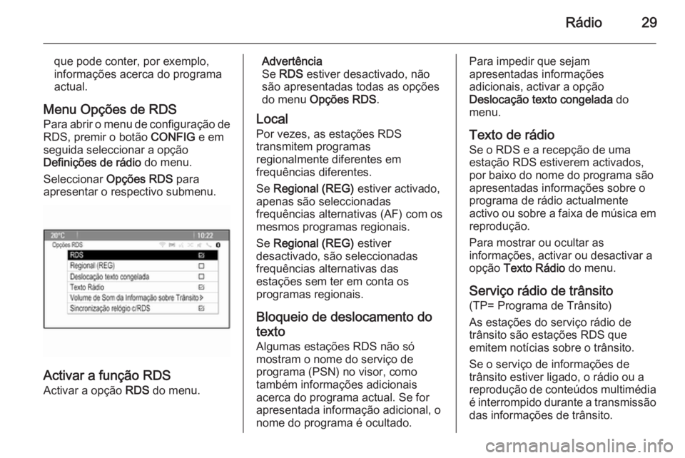 OPEL CASCADA 2015 Manual de Informação e Lazer (in Portugues) Rádio29
que pode conter, por exemplo,
informações acerca do programa
actual.
Menu Opções de RDS Para abrir o menu de configuração de
RDS, premir o botão CONFIG e em
seguida seleccionar a opç OPEL CASCADA 2015 Manual de Informação e Lazer (in Portugues) Rádio29
que pode conter, por exemplo,
informações acerca do programa
actual.
Menu Opções de RDS Para abrir o menu de configuração de
RDS, premir o botão CONFIG e em
seguida seleccionar a opç