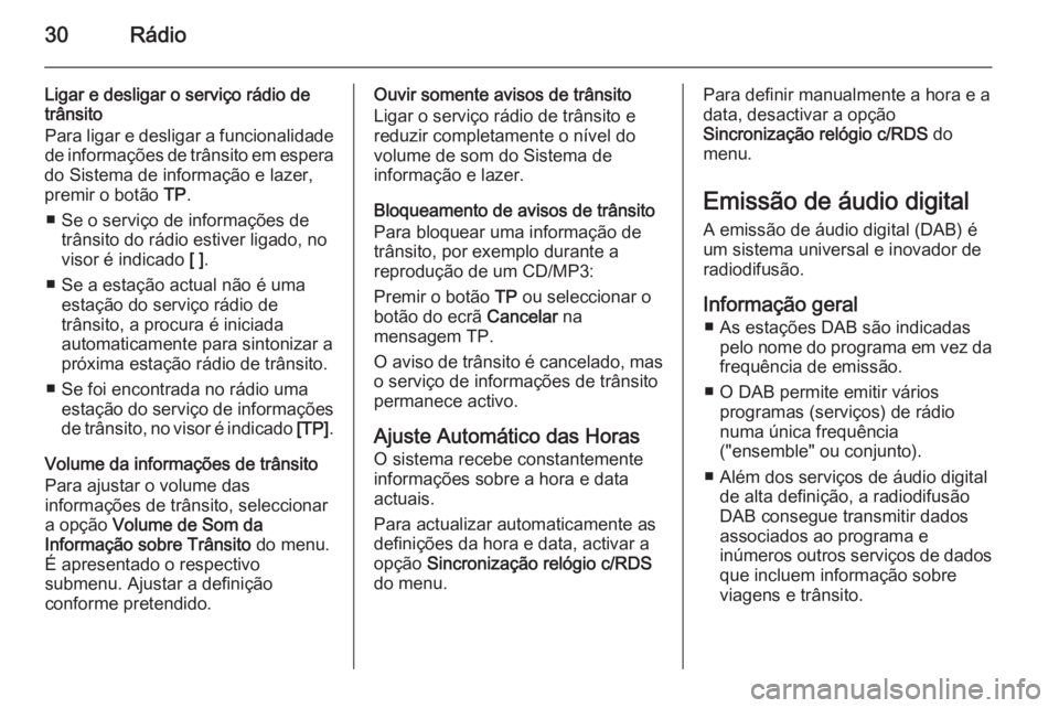 OPEL CASCADA 2015 Manual de Informação e Lazer (in Portugues) 30Rádio
Ligar e desligar o serviço rádio de
trânsito
Para ligar e desligar a funcionalidade
de informações de trânsito em espera
do Sistema de informação e lazer,
premir o botão TP.
■ Se OPEL CASCADA 2015 Manual de Informação e Lazer (in Portugues) 30Rádio
Ligar e desligar o serviço rádio de
trânsito
Para ligar e desligar a funcionalidade
de informações de trânsito em espera
do Sistema de informação e lazer,
premir o botão TP.
■ Se