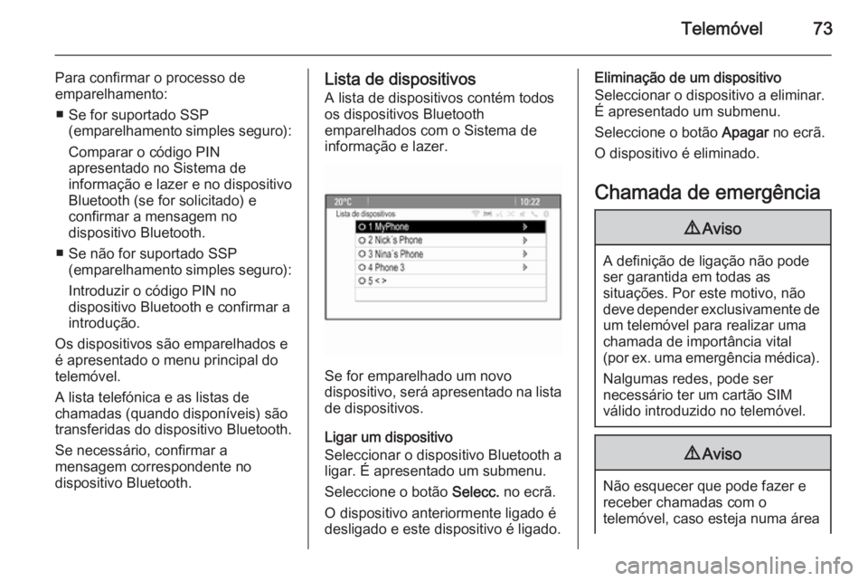 OPEL CASCADA 2015 Manual de Informação e Lazer (in Portugues) Telemóvel73
Para confirmar o processo de
emparelhamento:
■ Se for suportado SSP (emparelhamento simples seguro):
Comparar o código PIN
apresentado no Sistema de
informação e lazer e no dispositi OPEL CASCADA 2015 Manual de Informação e Lazer (in Portugues) Telemóvel73
Para confirmar o processo de
emparelhamento:
■ Se for suportado SSP (emparelhamento simples seguro):
Comparar o código PIN
apresentado no Sistema de
informação e lazer e no dispositi