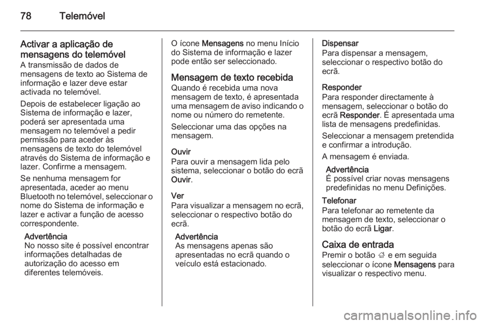 OPEL CASCADA 2015 Manual de Informação e Lazer (in Portugues) 78Telemóvel
Activar a aplicação de
mensagens do telemóvel A transmissão de dados de
mensagens de texto ao Sistema de
informação e lazer deve estar
activada no telemóvel.
Depois de estabelecer OPEL CASCADA 2015 Manual de Informação e Lazer (in Portugues) 78Telemóvel
Activar a aplicação de
mensagens do telemóvel A transmissão de dados de
mensagens de texto ao Sistema de
informação e lazer deve estar
activada no telemóvel.
Depois de estabelecer