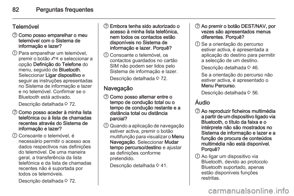 OPEL CASCADA 2015 Manual de Informação e Lazer (in Portugues) 82Perguntas frequentes
Telemóvel?Como posso emparelhar o meu
telemóvel com o Sistema de
informação e lazer?
! Para emparelhar um telemóvel,
premir o botão O e seleccionar a
opção Definição OPEL CASCADA 2015 Manual de Informação e Lazer (in Portugues) 82Perguntas frequentes
Telemóvel?Como posso emparelhar o meu
telemóvel com o Sistema de
informação e lazer?
! Para emparelhar um telemóvel,
premir o botão O e seleccionar a
opção Definição