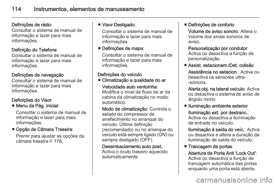 OPEL CASCADA 2015  Manual de Instruções (in Portugues) 114Instrumentos, elementos de manuseamento
Definições de rádio
Consultar o sistema de manual de
informação e lazer para mais
informações.
Definição do Telefone
Consultar o sistema de manual d