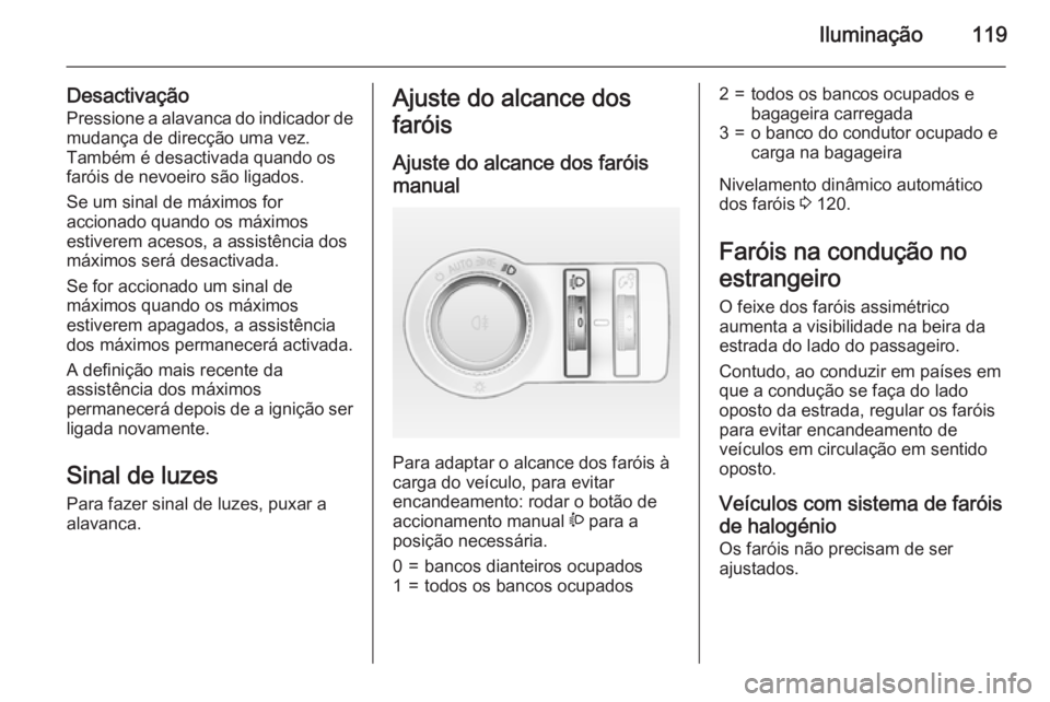 OPEL CASCADA 2015 Manual de Instruções (in Portugues) Iluminação119
DesactivaçãoPressione a alavanca do indicador demudança de direcção uma vez.
Também é desactivada quando os
faróis de nevoeiro são ligados.
Se um sinal de máximos for
acciona OPEL CASCADA 2015 Manual de Instruções (in Portugues) Iluminação119
DesactivaçãoPressione a alavanca do indicador demudança de direcção uma vez.
Também é desactivada quando os
faróis de nevoeiro são ligados.
Se um sinal de máximos for
acciona