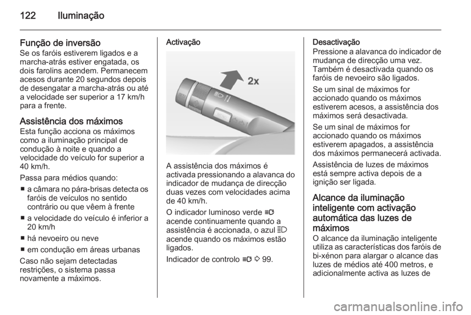OPEL CASCADA 2015 Manual de Instruções (in Portugues) 122Iluminação
Função de inversão
Se os faróis estiverem ligados e a
marcha-atrás estiver engatada, os
dois farolins acendem. Permanecem
acesos durante 20 segundos depois
de desengatar a marcha- OPEL CASCADA 2015 Manual de Instruções (in Portugues) 122Iluminação
Função de inversão
Se os faróis estiverem ligados e a
marcha-atrás estiver engatada, os
dois farolins acendem. Permanecem
acesos durante 20 segundos depois
de desengatar a marcha-
