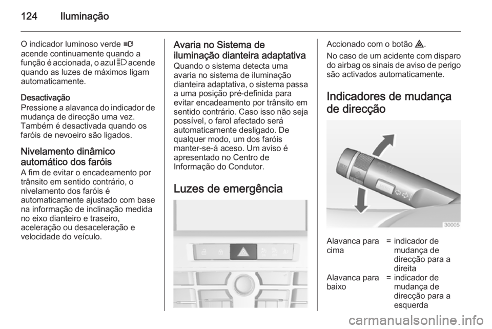 OPEL CASCADA 2015 Manual de Instruções (in Portugues) 124Iluminação
O indicador luminoso verde l
acende continuamente quando a função é accionada, o azul 7 acende
quando as luzes de máximos ligam
automaticamente.
Desactivação
Pressione a alavanc OPEL CASCADA 2015 Manual de Instruções (in Portugues) 124Iluminação
O indicador luminoso verde l
acende continuamente quando a função é accionada, o azul 7 acende
quando as luzes de máximos ligam
automaticamente.
Desactivação
Pressione a alavanc