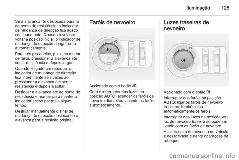 OPEL CASCADA 2015 Manual de Instruções (in Portugues) Iluminação125
Se a alavanca for deslocada para lá
do ponto de resistência, o indicador
de mudança de direcção fica ligado continuamente. Quando o volante
voltar à posição inicial, o indicado OPEL CASCADA 2015 Manual de Instruções (in Portugues) Iluminação125
Se a alavanca for deslocada para lá
do ponto de resistência, o indicador
de mudança de direcção fica ligado continuamente. Quando o volante
voltar à posição inicial, o indicado