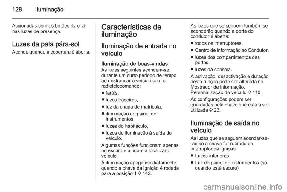 OPEL CASCADA 2015 Manual de Instruções (in Portugues) 128Iluminação
Accionadas com os botões s e t
nas luzes de presença.
Luzes da pala pára-sol
Acende quando a cobertura é aberta.Características de
iluminação
Iluminação de entrada no
veícul OPEL CASCADA 2015 Manual de Instruções (in Portugues) 128Iluminação
Accionadas com os botões s e t
nas luzes de presença.
Luzes da pala pára-sol
Acende quando a cobertura é aberta.Características de
iluminação
Iluminação de entrada no
veícul