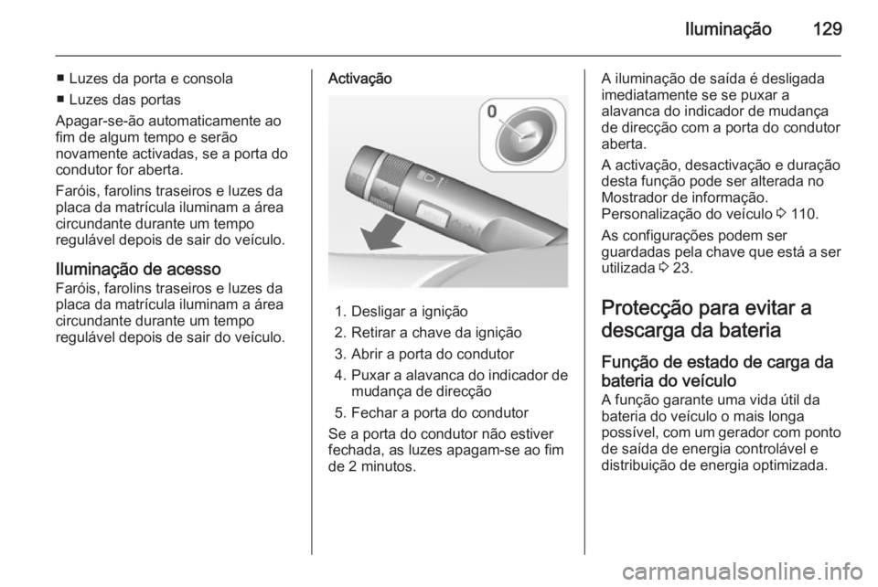 OPEL CASCADA 2015 Manual de Instruções (in Portugues) Iluminação129
■ Luzes da porta e consola
■ Luzes das portas
Apagar-se-ão automaticamente ao
fim de algum tempo e serão
novamente activadas, se a porta do
condutor for aberta.
Faróis, farolins OPEL CASCADA 2015 Manual de Instruções (in Portugues) Iluminação129
■ Luzes da porta e consola
■ Luzes das portas
Apagar-se-ão automaticamente ao
fim de algum tempo e serão
novamente activadas, se a porta do
condutor for aberta.
Faróis, farolins