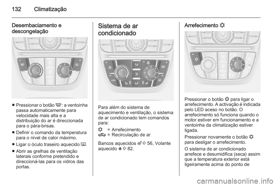 OPEL CASCADA 2015 Manual de Instruções (in Portugues) 132Climatização
Desembaciamento e
descongelação
■ Pressionar o botão V: a ventoinha
passa automaticamente para
velocidade mais alta e a
distribuição do ar é direccionada
para o pára-brisas OPEL CASCADA 2015 Manual de Instruções (in Portugues) 132Climatização
Desembaciamento e
descongelação
■ Pressionar o botão V: a ventoinha
passa automaticamente para
velocidade mais alta e a
distribuição do ar é direccionada
para o pára-brisas