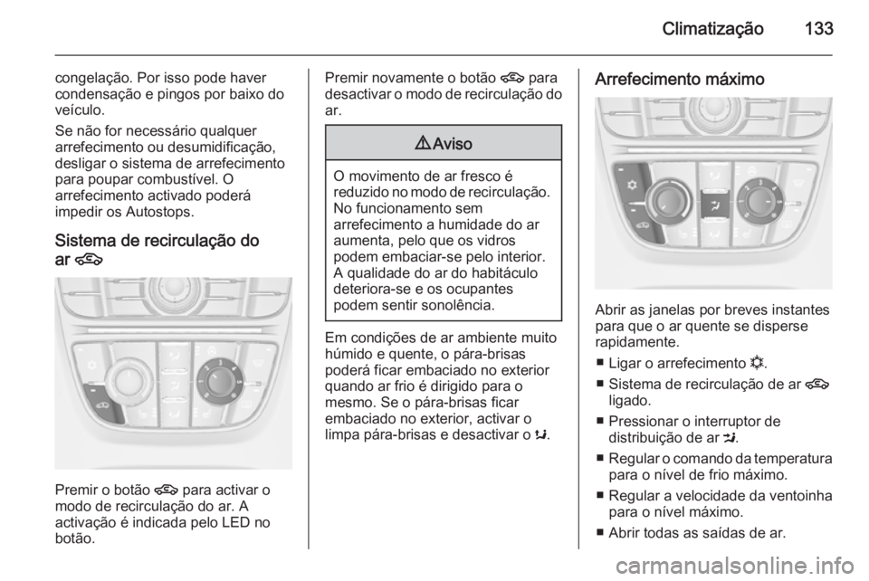 OPEL CASCADA 2015 Manual de Instruções (in Portugues) Climatização133
congelação. Por isso pode haver
condensação e pingos por baixo do
veículo.
Se não for necessário qualquer
arrefecimento ou desumidificação,
desligar o sistema de arrefecimen OPEL CASCADA 2015 Manual de Instruções (in Portugues) Climatização133
congelação. Por isso pode haver
condensação e pingos por baixo do
veículo.
Se não for necessário qualquer
arrefecimento ou desumidificação,
desligar o sistema de arrefecimen