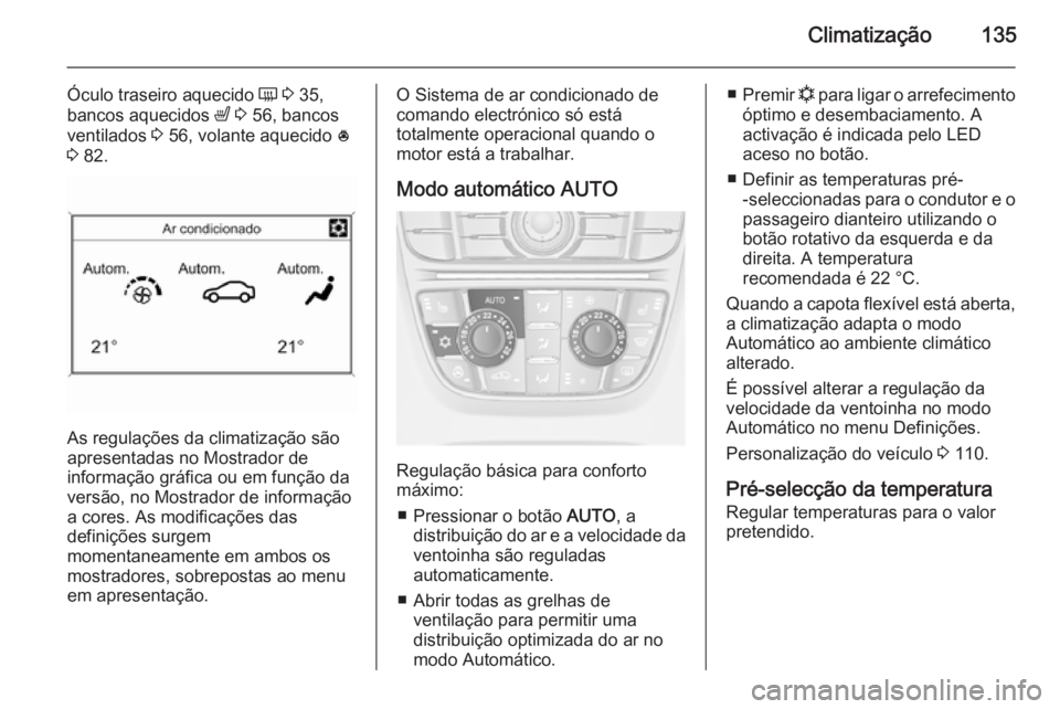 OPEL CASCADA 2015 Manual de Instruções (in Portugues) Climatização135
Óculo traseiro aquecido Ü 3 35,
bancos aquecidos ß 3 56, bancos
ventilados 3 56, volante aquecido *
3 82.
As regulações da climatização são
apresentadas no Mostrador de OPEL CASCADA 2015 Manual de Instruções (in Portugues) Climatização135
Óculo traseiro aquecido Ü 3 35,
bancos aquecidos ß 3 56, bancos
ventilados 3 56, volante aquecido *
3 82.
As regulações da climatização são
apresentadas no Mostrador de