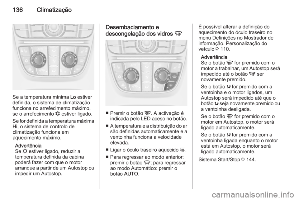 OPEL CASCADA 2015 Manual de Instruções (in Portugues) 136Climatização
Se a temperatura mínima Lo estiver
definida, o sistema de climatização
funciona no arrefecimento máximo,
se o arrefecimento n estiver ligado.
Se for definida a temperatura máxi OPEL CASCADA 2015 Manual de Instruções (in Portugues) 136Climatização
Se a temperatura mínima Lo estiver
definida, o sistema de climatização
funciona no arrefecimento máximo,
se o arrefecimento n estiver ligado.
Se for definida a temperatura máxi