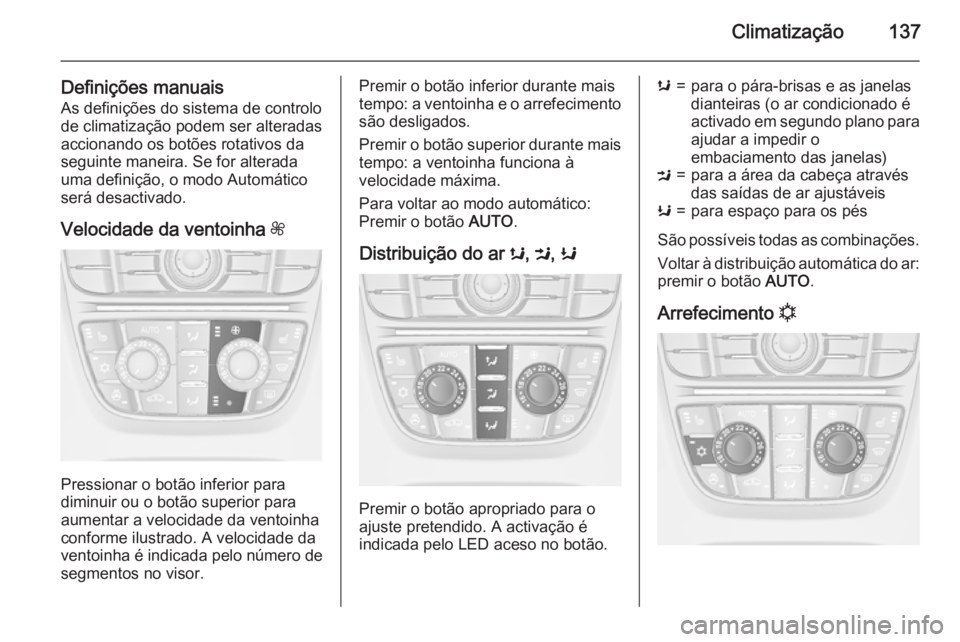 OPEL CASCADA 2015 Manual de Instruções (in Portugues) Climatização137
Definições manuaisAs definições do sistema de controlo
de climatização podem ser alteradas
accionando os botões rotativos da
seguinte maneira. Se for alterada
uma definição, OPEL CASCADA 2015 Manual de Instruções (in Portugues) Climatização137
Definições manuaisAs definições do sistema de controlo
de climatização podem ser alteradas
accionando os botões rotativos da
seguinte maneira. Se for alterada
uma definição,