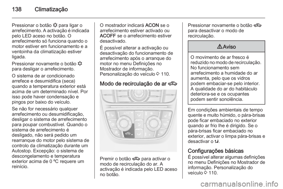 OPEL CASCADA 2015 Manual de Instruções (in Portugues) 138Climatização
Pressionar o botão n para ligar o
arrefecimento. A activação é indicada pelo LED aceso no botão. O
arrefecimento só funciona quando o
motor estiver em funcionamento e a
ventoin OPEL CASCADA 2015 Manual de Instruções (in Portugues) 138Climatização
Pressionar o botão n para ligar o
arrefecimento. A activação é indicada pelo LED aceso no botão. O
arrefecimento só funciona quando o
motor estiver em funcionamento e a
ventoin