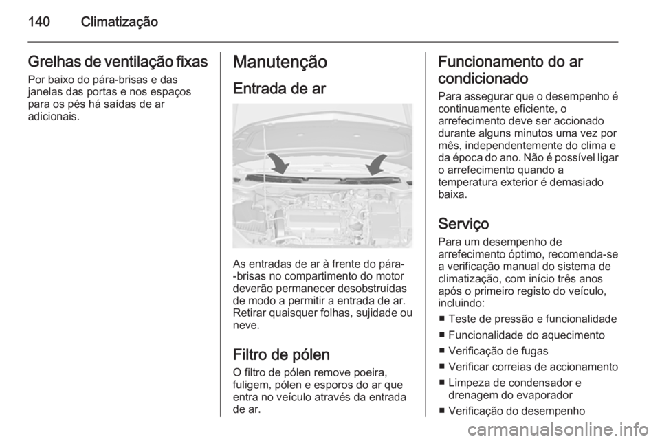 OPEL CASCADA 2015 Manual de Instruções (in Portugues) 140ClimatizaçãoGrelhas de ventilação fixasPor baixo do pára-brisas e das
janelas das portas e nos espaços
para os pés há saídas de ar
adicionais.Manutenção
Entrada de ar
As entradas de ar OPEL CASCADA 2015 Manual de Instruções (in Portugues) 140ClimatizaçãoGrelhas de ventilação fixasPor baixo do pára-brisas e das
janelas das portas e nos espaços
para os pés há saídas de ar
adicionais.Manutenção
Entrada de ar
As entradas de ar