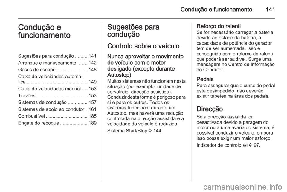 OPEL CASCADA 2015 Manual de Instruções (in Portugues) Condução e funcionamento141Condução e
funcionamentoSugestões para condução .........141
Arranque e manuseamento .......142
Gases de escape .......................148
Caixa de velocidades autom OPEL CASCADA 2015 Manual de Instruções (in Portugues) Condução e funcionamento141Condução e
funcionamentoSugestões para condução .........141
Arranque e manuseamento .......142
Gases de escape .......................148
Caixa de velocidades autom